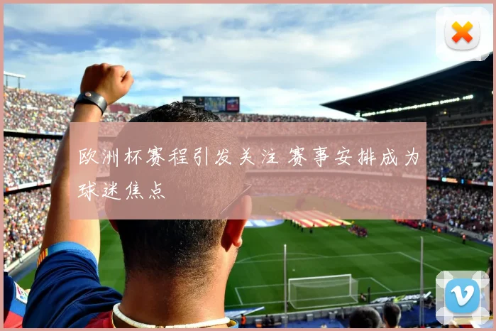 欧洲杯赛程引发关注 赛事安排成为球迷焦点