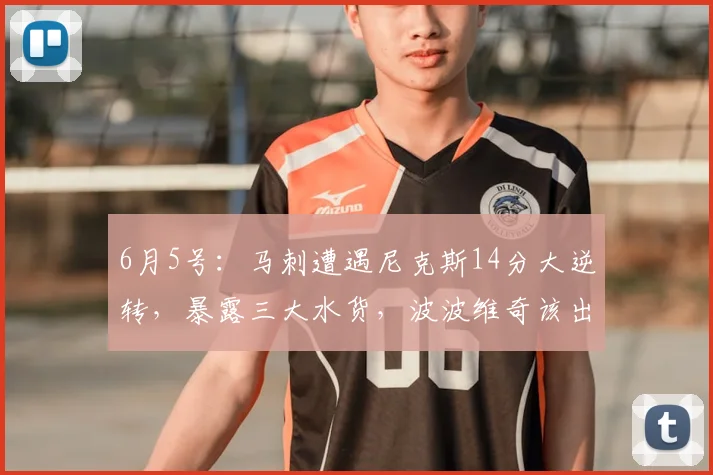 6月5号：马刺遭遇尼克斯14分大逆转，暴露三大水货，波波维奇该出手了_亚马_文班_CBA