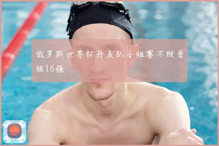俄罗斯世界杯丹麦队小组赛不败晋级16强