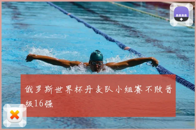 俄罗斯世界杯丹麦队小组赛不败晋级16强