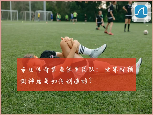 专访传奇章鱼保罗团队：世界杯预测神话是如何创造的？