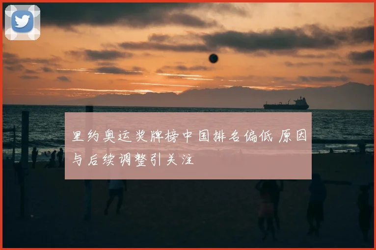 里约奥运奖牌榜中国排名偏低 原因与后续调整引关注