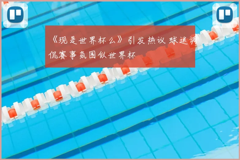 《现是世界杯么》引发热议 球迷调侃赛事氛围似世界杯