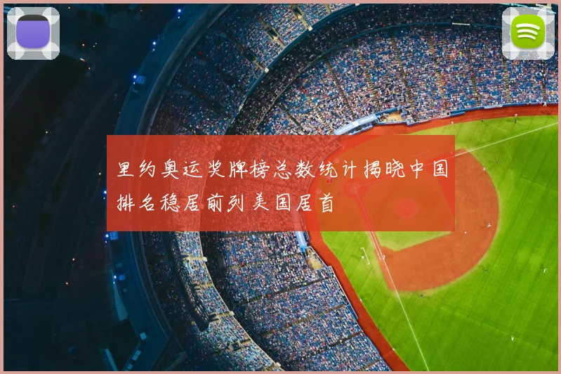 里约奥运奖牌榜总数统计揭晓中国排名稳居前列美国居首