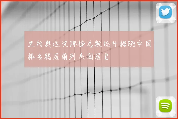 里约奥运奖牌榜总数统计揭晓中国排名稳居前列美国居首