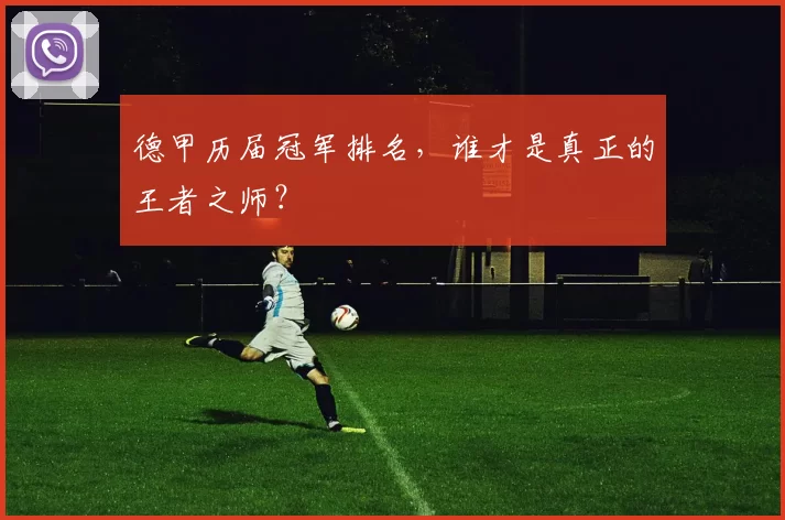 德甲历届冠军排名，谁才是真正的王者之师？