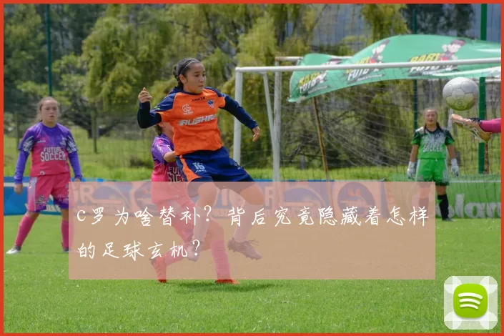 c罗为啥替补？背后究竟隐藏着怎样的足球玄机？