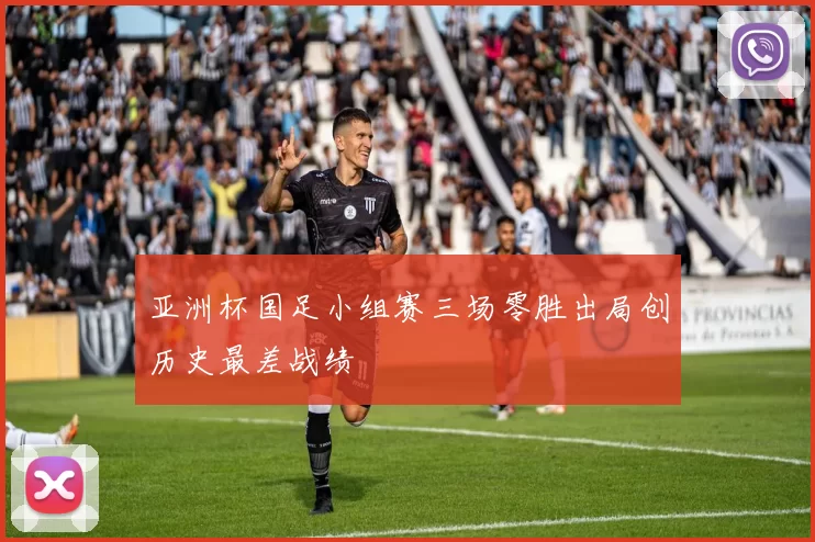 亚洲杯国足小组赛三场零胜出局创历史最差战绩