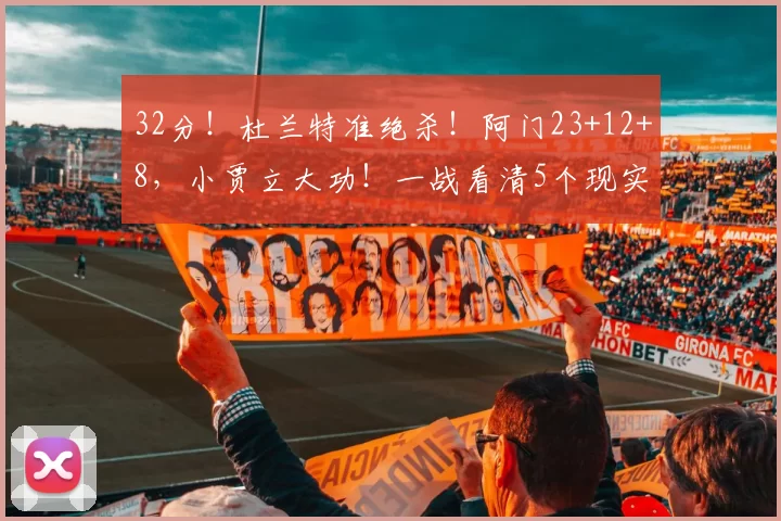 32分！杜兰特准绝杀！阿门23+12+8，小贾立大功！一战看清5个现实