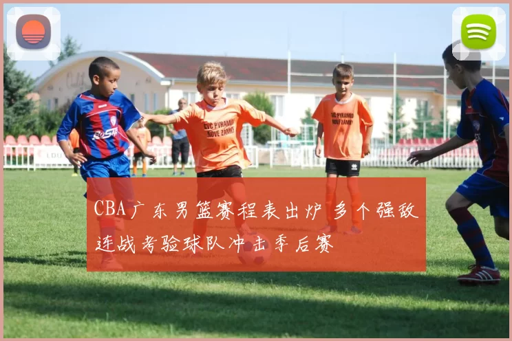 CBA广东男篮赛程表出炉 多个强敌连战考验球队冲击季后赛