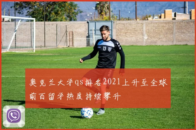 奥克兰大学qs排名2021上升至全球前百留学热度持续攀升
