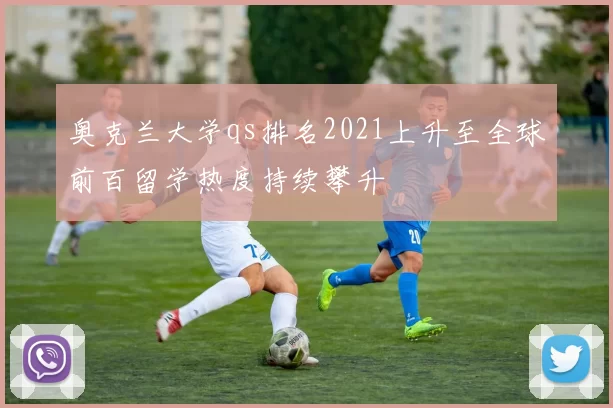 奥克兰大学qs排名2021上升至全球前百留学热度持续攀升