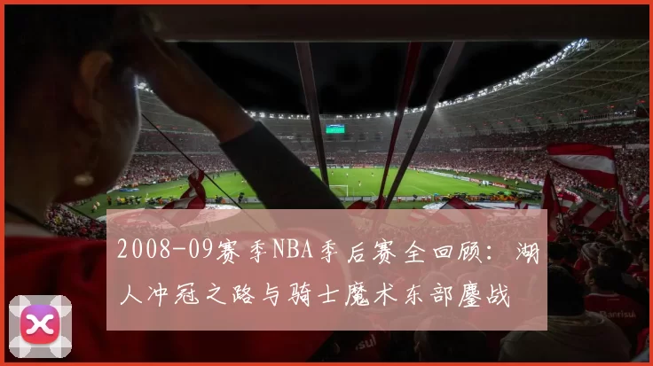 2008-09赛季NBA季后赛全回顾:湖人冲冠之路与骑士魔术东部鏖战